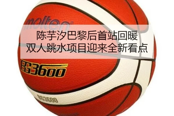 陈芋汐巴黎后首站回暖 双人跳水项目迎来全新看点